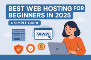 Best Web Hosting for Beginners in 2025 – A Simple Guide